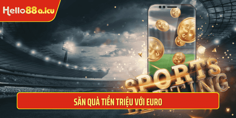 Săn quà tiền triệu với Euro