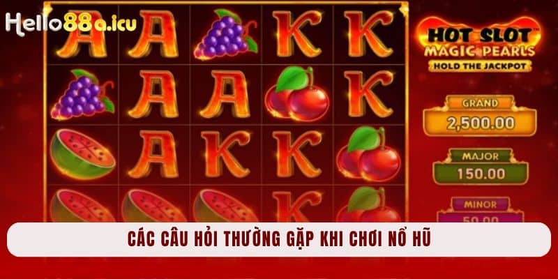 Các câu hỏi thường gặp khi chơi nổ hũ