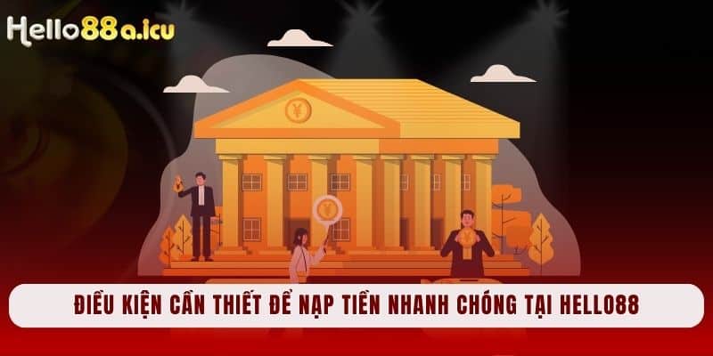 Điều kiện cần thiết để nạp tiền nhanh chóng tại Hello88