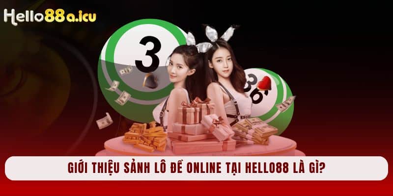 Giới thiệu sảnh lô đề online tại Hello88 là gì?