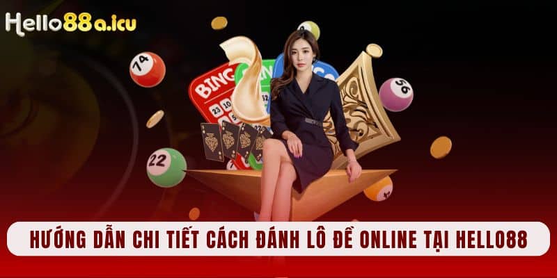 Hướng dẫn chi tiết cách đánh lô đề online tại Hello88