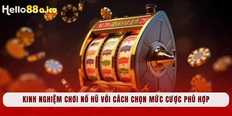 Kinh nghiệm chơi nổ hũ với cách chọn mức cược phù hợp