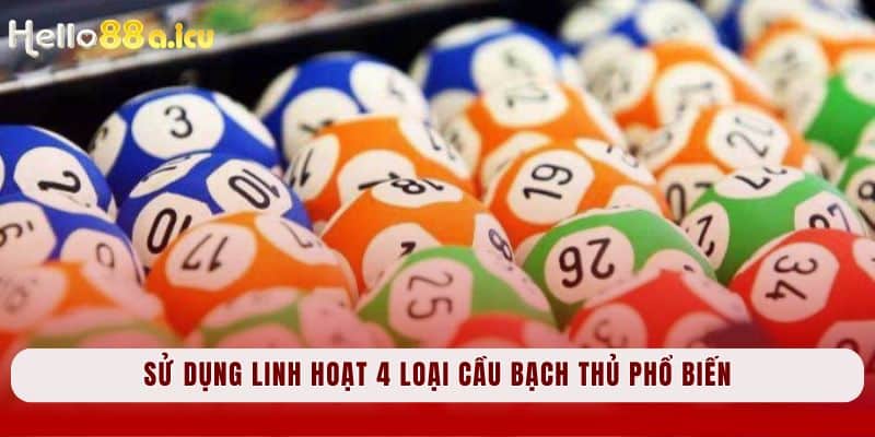 Sử dụng linh hoạt 4 loại cầu bạch thủ phổ biến