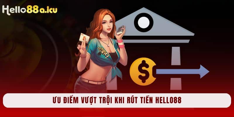 Ưu điểm vượt trội khi rút tiền Hello88